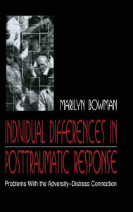 Title: individual Differences in Posttraumatic Response: Problems With the Adversity-distress Connection / Edition 1, Author: Marilyn L. Bowman