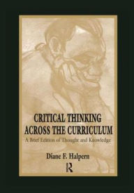 Title: Critical Thinking Across the Curriculum: A Brief Edition of Thought & Knowledge, Author: Diane F. Halpern