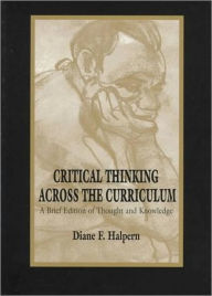 Title: Critical Thinking Across the Curriculum: A Brief Edition of Thought & Knowledge, Author: Diane F. Halpern