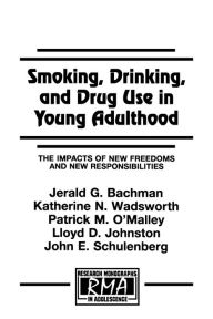 Title: Smoking, Drinking, and Drug Use in Young Adulthood: The Impacts of New Freedoms and New Responsibilities / Edition 1, Author: Jerald G. Bachman