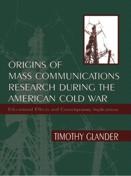 Origins of Mass Communications Research During the American Cold War: Educational Effects and Contemporary Implications / Edition 1