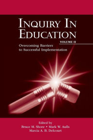 Title: Inquiry in Education, Volume II: Overcoming Barriers to Successful Implementation, Author: Bruce M. Shore