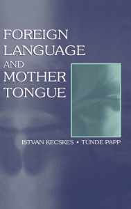 Title: Foreign Language and Mother Tongue / Edition 1, Author: Istvan Kecskes