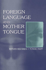 Title: Foreign Language and Mother Tongue, Author: Istvan Kecskes