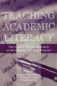 Title: Teaching Academic Literacy: The Uses of Teacher-research in Developing A Writing Program / Edition 1, Author: Katherine L. Weese