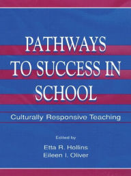 Title: Pathways To Success in School: Culturally Responsive Teaching / Edition 1, Author: Etta R. Hollins