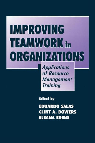 Improving Teamwork in Organizations: Applications of Resource Management Training / Edition 1