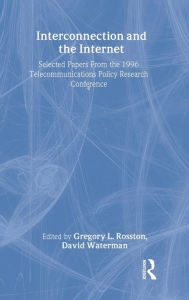 Title: Interconnection and the Internet: Selected Papers From the 1996 Telecommunications Policy Research Conference / Edition 1, Author: Gregory L. Rosston