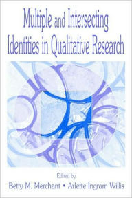 Title: Multiple and intersecting Identities in Qualitative Research / Edition 1, Author: Betty Merchant