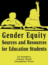 Title: Gender Equity Sources and Resources for Education Students / Edition 1, Author: Jo Sanders
