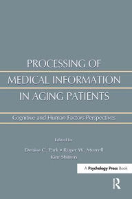 Title: Processing of Medical information in Aging Patients: Cognitive and Human Factors Perspectives / Edition 1, Author: Roger W. Morrell