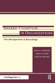 Title: Shared Cognition in Organizations: The Management of Knowledge, Author: John M. Levine