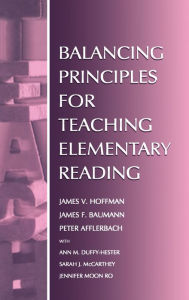 Title: Balancing Principles for Teaching Elementary Reading / Edition 1, Author: James V. Hoffman