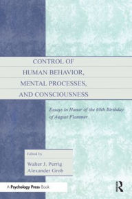 Title: Control of Human Behavior, Mental Processes, and Consciousness: Essays in Honor of the 60th Birthday of August Flammer / Edition 1, Author: Walter J. Perrig