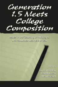 Title: Generation 1.5 Meets College Composition: Issues in the Teaching of Writing To U.S.-Educated Learners of ESL / Edition 1, Author: Linda Harklau
