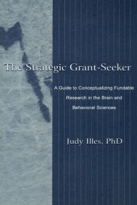 Title: The Strategic Grant-seeker: A Guide To Conceptualizing Fundable Research in the Brain and Behavioral Sciences, Author: Judy Illes