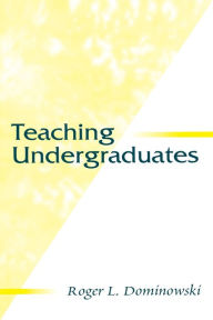 Title: Teaching Undergraduates / Edition 1, Author: Roger L. Dominowski