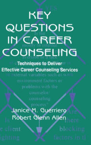 Title: Key Questions in Career Counseling: Techniques To Deliver Effective Career Counseling Services / Edition 1, Author: Janice M. Guerriero