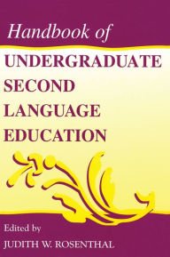 Title: Handbook of Undergraduate Second Language Education / Edition 1, Author: Judith W. Rosenthal