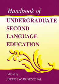 Title: Handbook of Undergraduate Second Language Education / Edition 1, Author: Judith W. Rosenthal