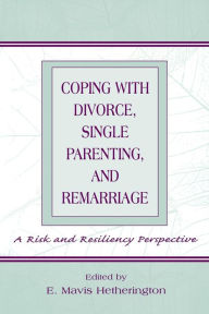 Title: Coping With Divorce, Single Parenting, and Remarriage: A Risk and Resiliency Perspective / Edition 1, Author: E. Mavis Hetherington