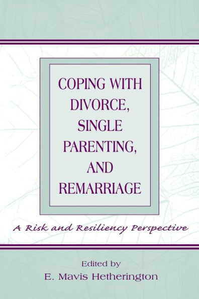 Coping With Divorce, Single Parenting, and Remarriage: A Risk and Resiliency Perspective / Edition 1