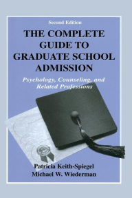 Title: The Complete Guide to Graduate School Admission: Psychology, Counseling, and Related Professions / Edition 2, Author: Patricia Keith-Spiegel