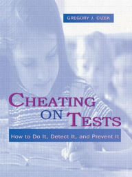 Title: Cheating on Tests: How To Do It, Detect It, and Prevent It / Edition 1, Author: Gregory J. Cizek