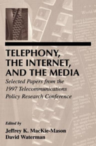 Title: Telephony, the Internet, and the Media: Selected Papers From the 1997 Telecommunications Policy Research Conference / Edition 1, Author: Jeffrey K. MacKie-Mason