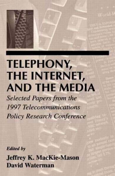 Telephony, the Internet, and the Media: Selected Papers From the 1997 Telecommunications Policy Research Conference / Edition 1