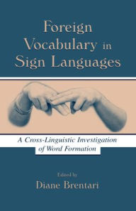 Title: Foreign Vocabulary in Sign Languages: A Cross-Linguistic Investigation of Word Formation / Edition 1, Author: Diane Brentari