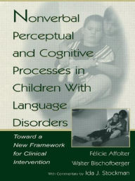 Title: Nonverbal Perceptual and Cognitive Processes in Children With Language Disorders: Toward A New Framework for Clinical intervention, Author: Walter Bischofberger