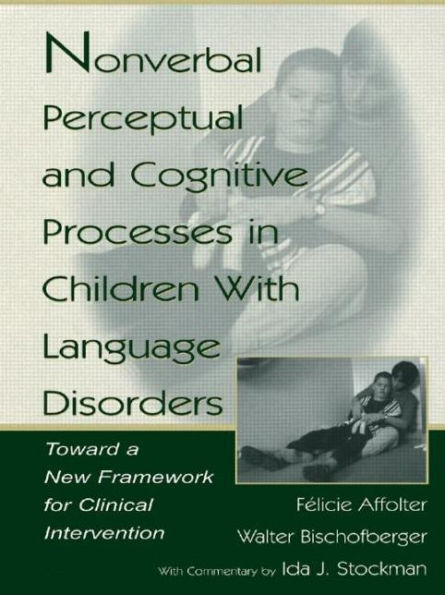 Nonverbal Perceptual and Cognitive Processes Children With Language Disorders: Toward A New Framework for Clinical intervention