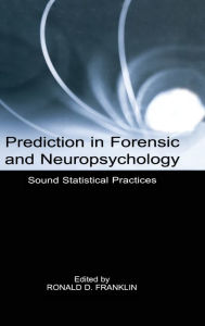 Title: Prediction in Forensic and Neuropsychology: Sound Statistical Practices / Edition 1, Author: Ronald D. Franklin