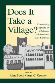 Title: Does It Take A Village?: Community Effects on Children, Adolescents, and Families / Edition 1, Author: Alan Booth