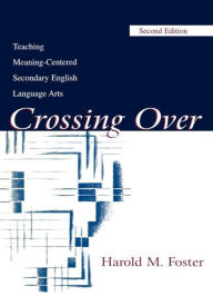 Title: Crossing Over: Teaching Meaning-centered Secondary English Language Arts / Edition 2, Author: Harold M. Foster