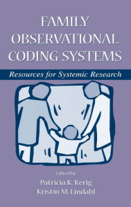 Title: Family Observational Coding Systems: Resources for Systemic Research / Edition 1, Author: Patricia K. Kerig