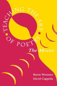 Title: Teaching the Art of Poetry: The Moves / Edition 1, Author: Baron Wormser