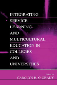 Title: Integrating Service Learning and Multicultural Education in Colleges and Universities / Edition 1, Author: Carolyn R. O'Grady
