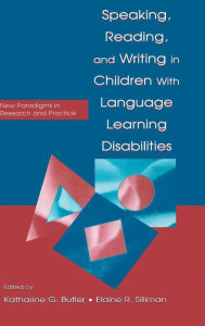 Title: Speaking, Reading, and Writing in Children With Language Learning Disabilities: New Paradigms in Research and Practice / Edition 1, Author: Katharine G. Butler