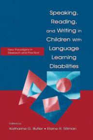 Title: Speaking, Reading, and Writing in Children With Language Learning Disabilities: New Paradigms in Research and Practice / Edition 1, Author: Katharine G. Butler