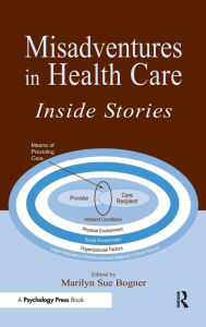 Title: Misadventures in Health Care: Inside Stories / Edition 1, Author: Marilyn Sue Bogner