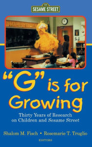 Title: G Is for Growing: Thirty Years of Research on Children and Sesame Street / Edition 1, Author: Shalom M. Fisch