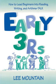 Title: Early 3 Rs: How To Lead Beginners Into Reading, Writing, and Arithme-talk / Edition 1, Author: Lee Mountain