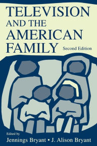 Title: Television and the American Family / Edition 2, Author: J. Alison Bryant