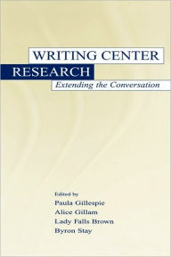 Title: Writing Center Research: Extending the Conversation / Edition 1, Author: Paula Gillespie