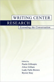 Title: Writing Center Research: Extending the Conversation / Edition 1, Author: Paula Gillespie