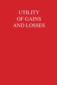 Title: Utility of Gains and Losses: Measurement-Theoretical and Experimental Approaches / Edition 1, Author: R. Duncan Luce