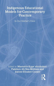Title: Indigenous Educational Models for Contemporary Practice: In Our Mother's Voice / Edition 1, Author: Maenette K.P. A Benham