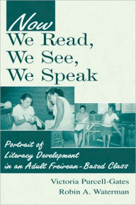 Title: Now We Read, We See, We Speak: Portrait of Literacy Development in an Adult Freirean-Based Class / Edition 1, Author: Victoria Purcell-Gates